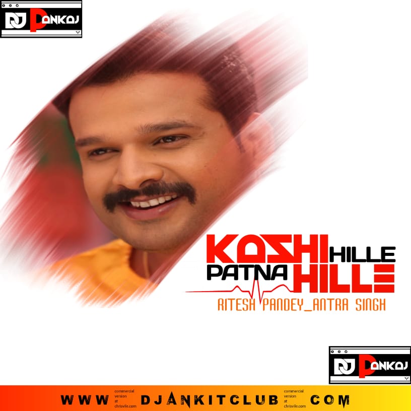 Kashi Hille Patna Hille - Ritesh Pandey Antra Singh - (Full Dance Top Vibration Mix) - Dj Pankaj Dada Tanda
